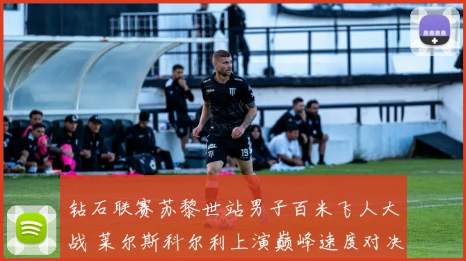 钻石联赛苏黎世站男子百米飞人大战 莱尔斯科尔利上演巅峰速度对决